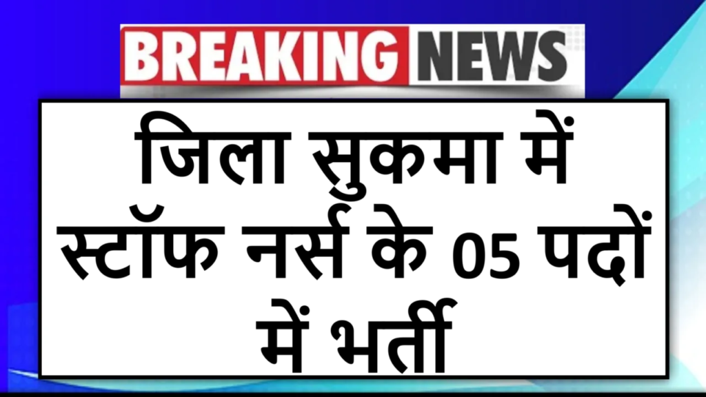 जिला सुकमा में स्टॉफ नर्स के 05 पदों में भर्ती