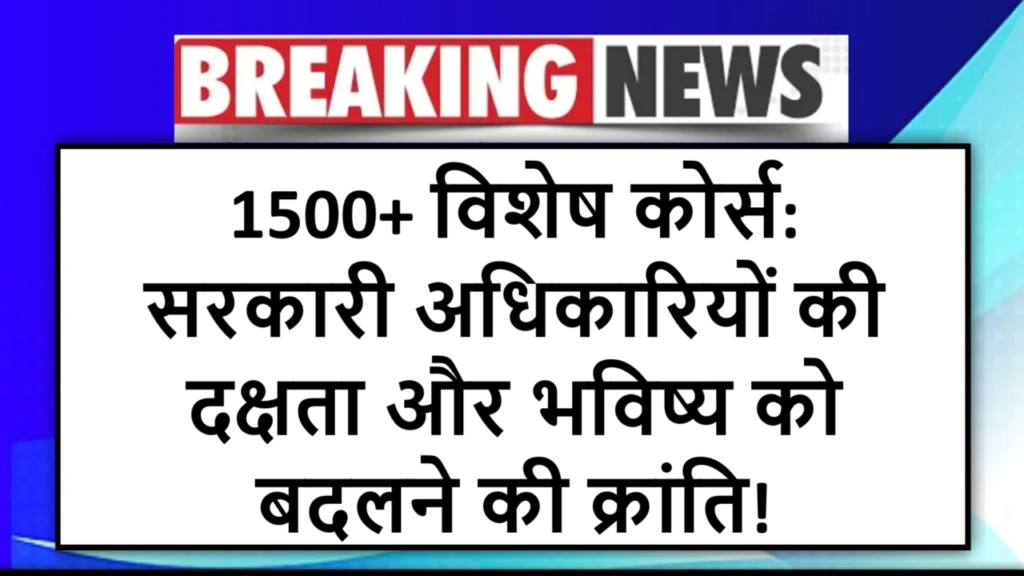 1500+ विशेष कोर्स: सरकारी अधिकारियों की दक्षता और भविष्य को बदलने की क्रांति!