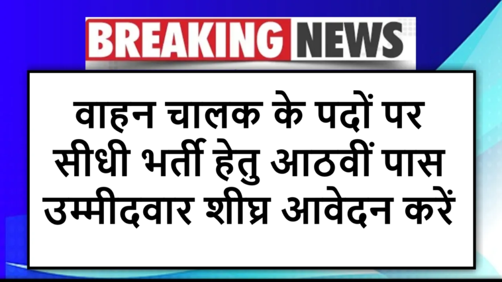 वाहन चालक के पदों पर सीधी भर्ती हेतु आठवीं पास उम्मीदवार शीघ्र आवेदन करें
