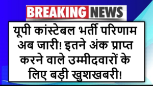 यूपी कांस्टेबल भर्ती परिणाम अब जारी! इतने अंक प्राप्त करने वाले उम्मीदवारों के लिए बड़ी खुशखबरी!