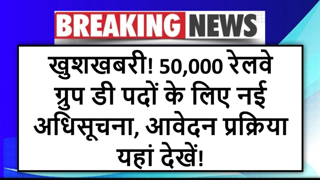 खुशखबरी! 50,000 रेलवे ग्रुप डी पदों के लिए नई अधिसूचना, आवेदन प्रक्रिया यहां देखें!