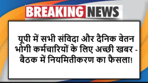 यूपी में सभी संविदा और दैनिक वेतन भोगी कर्मचारियों के लिए अच्छी खबर - बैठक में नियमितीकरण का फैसला!