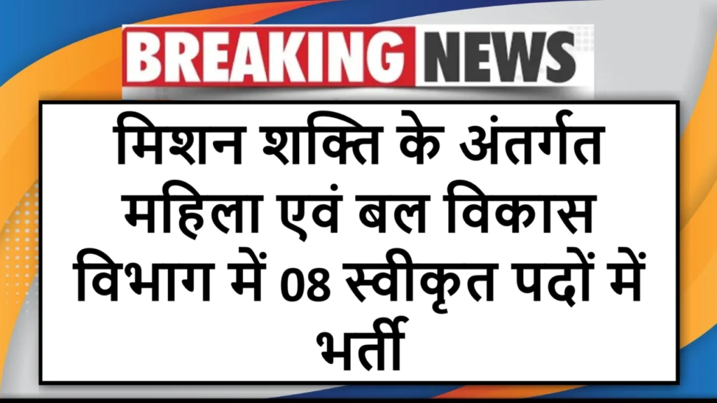 मिशन शक्ति के अंतर्गत महिला एवं बल विकास विभाग में 08 स्वीकृत पदों में भर्ती