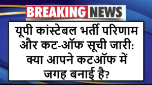 यूपी कांस्टेबल भर्ती परिणाम और कट-ऑफ सूची जारी: क्या आपने कटऑफ में जगह बनाई है?