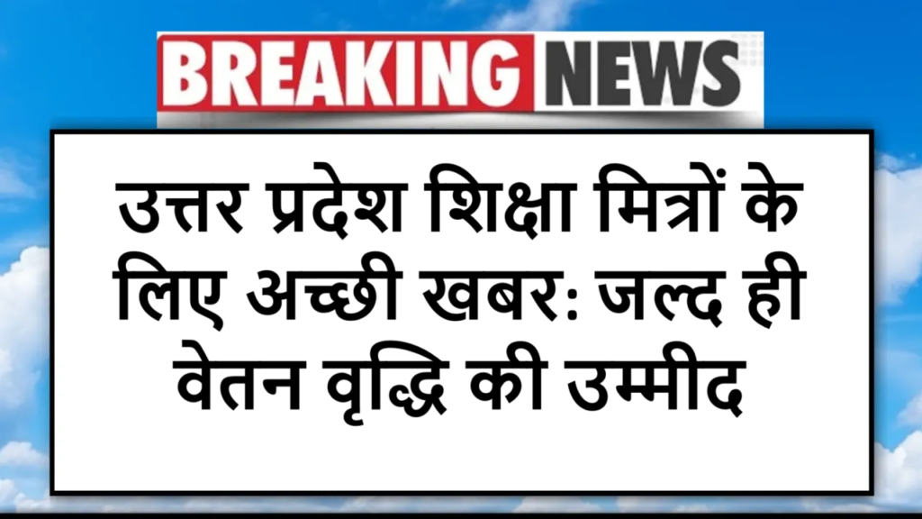 उत्तर प्रदेश शिक्षा मित्रों के लिए अच्छी खबर: जल्द ही वेतन वृद्धि की उम्मीद