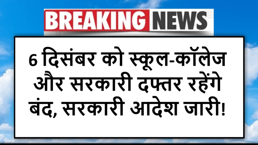 6 दिसंबर को स्कूल-कॉलेज और सरकारी दफ्तर रहेंगे बंद, सरकारी आदेश जारी!